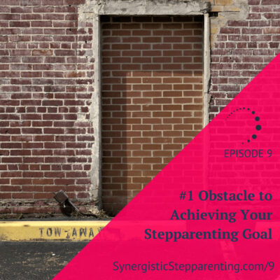 #1 Obstacle to Achieving Your Stepparenting Goal
