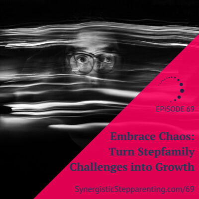 Ep 69: Embrace Chaos: Turn Stepfamily Challenges into Growth